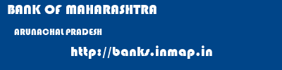 BANK OF MAHARASHTRA  ARUNACHAL PRADESH     banks information 